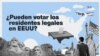 ¿Pueden votar los residentes legales en EEUU?