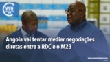 Washington Fora d’Horas: Angla vai tentar mediar negociações diretas entre a RDC e o M23