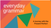 A Journey with the Present Perfect, Part One 
